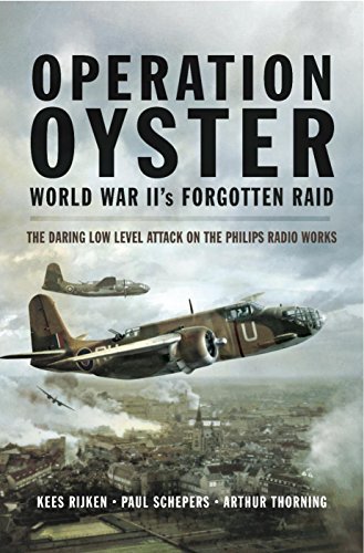 Operation Oyster: WW II's Forgotten Raid: The Daring Low Level Attack on the Philips Radio Works