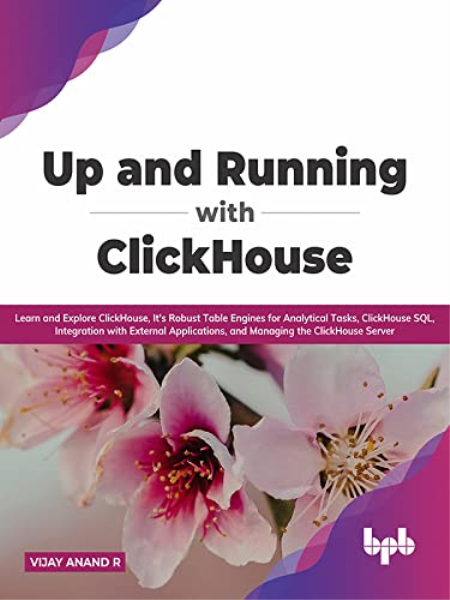Up and Running with ClickHouse: Learn and Explore ClickHouse, It's Robust Table Engines for Analytical Tasks, ClickHouse SQL