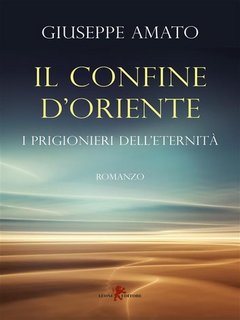 Giuseppe Amato - Il confine d'oriente. I prigionieri dell'eternità(2023)