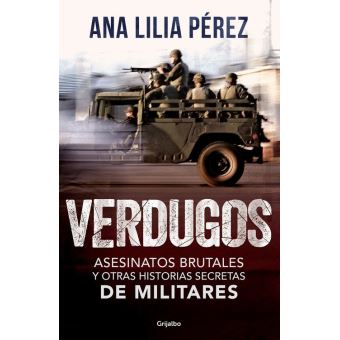 Verdugos: Asesinatos brutales y otras historias secretas de militares - Ana Lilia Pérez Verdugos - Verdugos: Asesinatos brutales y otras historias secretas de militares - Ana Lilia Pérez
