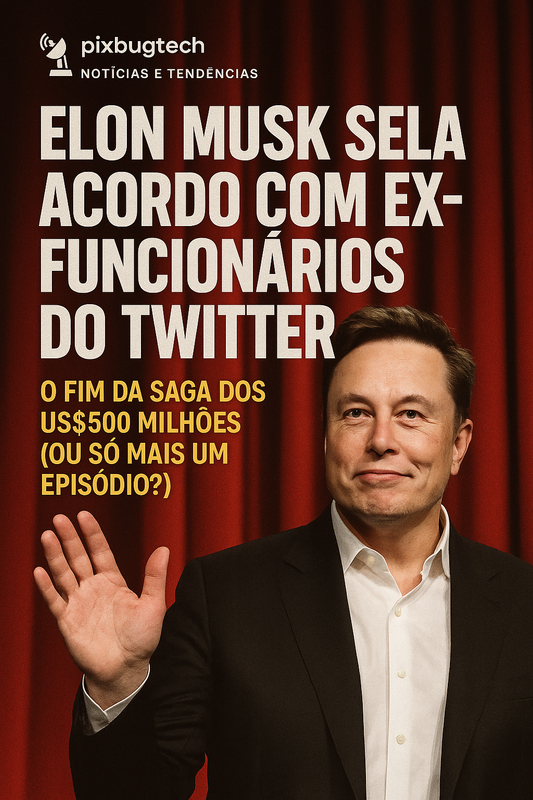 Elon Musk Sela Acordo com Ex-Funcionários do Twitter: O Fim da Saga dos US$500 Milhões (Ou Só Mais um Episódio?)
