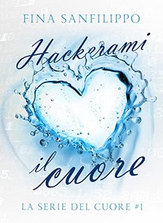 Fina Sanfilippo - Serie del cuore Vol. 1. Hackerami il cuore (2023)