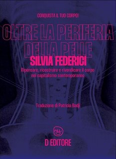 Silvia Federici, Giulia Vigna - Oltre la periferia della pelle. Ripensare, ricostruire e rivendicare il corpo nel capitalismo contemporaneo (2023)