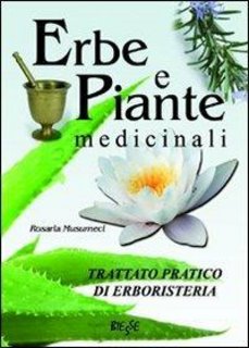 Rosaria Musumeci - Erbe e Piante Medicinali. Trattato Pratico di Erboristeria (2013)
