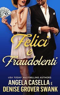 Angela Casella, Denise Grover Swank - Felici e fraudolenti (2023)