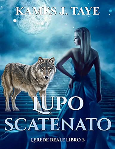 Kames J. Taye - Lupo scatenato: L'erede reale libro 2 (2021)