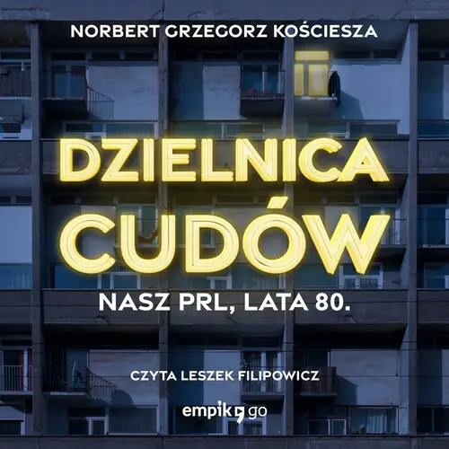 Norbert Grzegorz Kościesza - Dzielnica cudów. Nasz PRL, lata 80 (2021) [AUDIOBOOK PL]