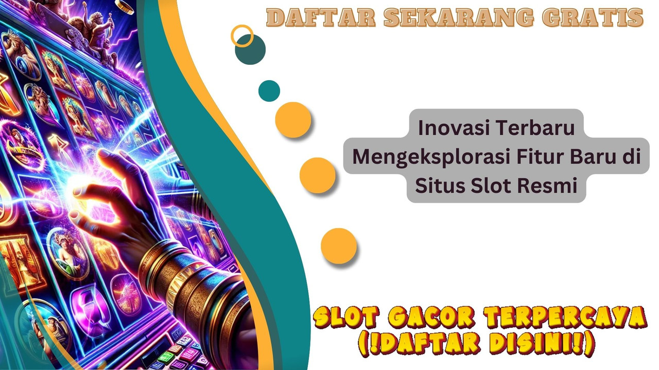 Inovasi Terbaru Mengeksplorasi Fitur Baru di Situs Slot Resmi