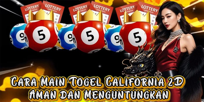 Cara Main Togel California 2D Aman dan Menguntungkan