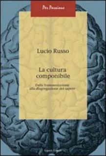 Lucio Russo - La cultura componibile. Dalla frammentazione alla disgregazione del sapere (2008)