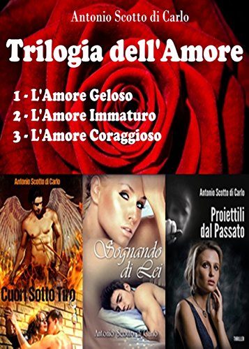 Antonio Scotto di Carlo - Trilogia dell'amore: L'amore geloso - L'amore immaturo - L'amore coraggioso (2016)
