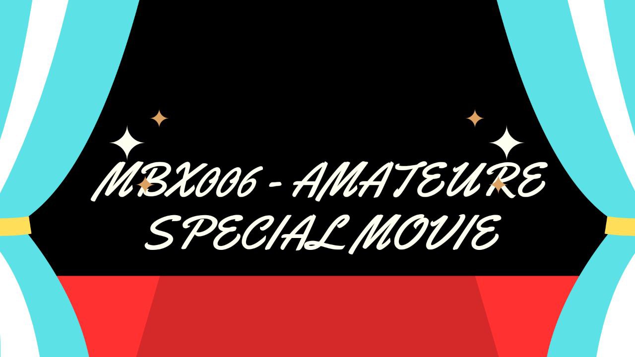 MBX006 - AMATEURE SPECIAL MOVIE 🎬