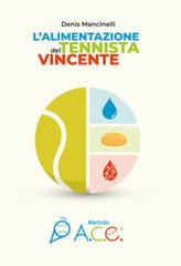 Denis Mancinelli – L’alimentazione del tennista vincente. Metodo A.C.E. (2026)