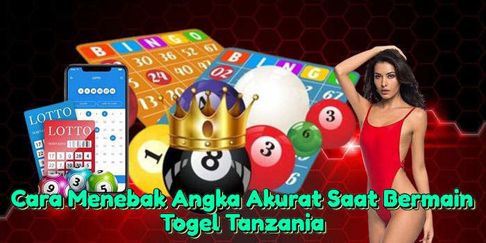 Cara Menebak Angka Akurat Saat Bermain Togel Tanzania