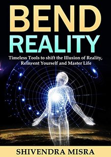 Bend Reality Timeless Tools to shift the Illusion of Reality,