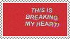 its breaking my heart!