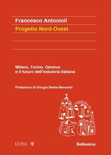 Francesco Antonioli - Progetto Nord-Ovest. Milano, Torino, Genova e il futuro dell'industria italiana (2024) EPUB
