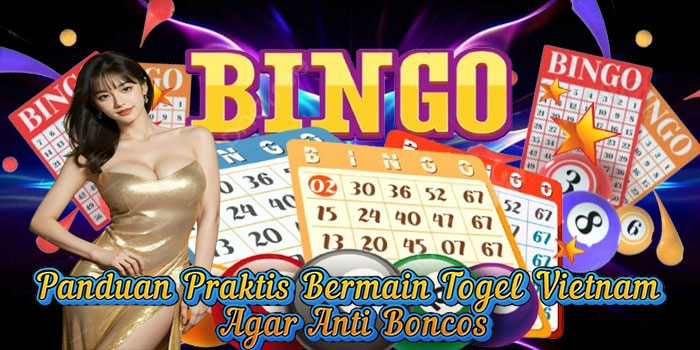 Panduan Praktis Bermain Togel Vietnam Agar Anti Boncos