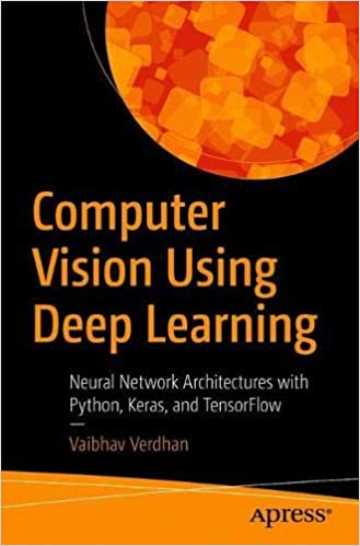 Computer Vision Using Deep Learning: Neural Network Architectures with Python and Keras