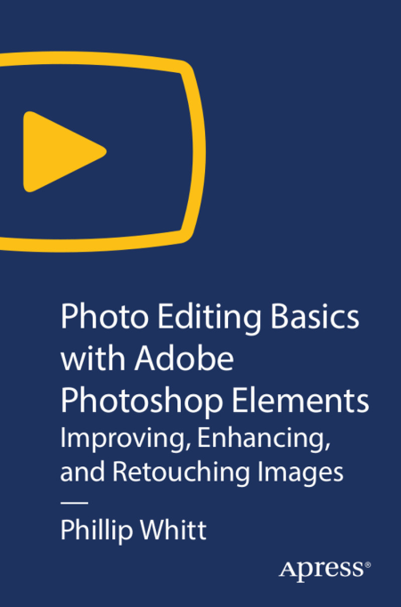 Photo Editing Basics with Adobe Photoshop Elements: Improving, Enhancing, and Retouching Images
