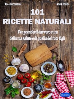 Alice Boccaleoni e Amos Boilini - 101 Ricette Naturali (2020)