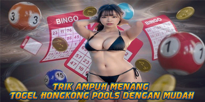 Trik Ampuh Menang Togel Hongkong Pools Dengan Mudah
