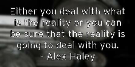 either-you-deal-with-what-is-the-reality-or-you-can-be-sure-that