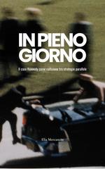 Elia Mercanzin - In pieno giorno. Il caso Kennedy come collisione tra strategie parallele (2026)