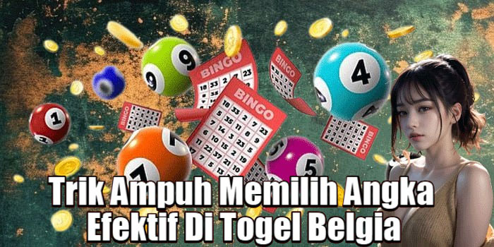 Trik Ampuh Memilih Angka Efektif Di Togel Belgia