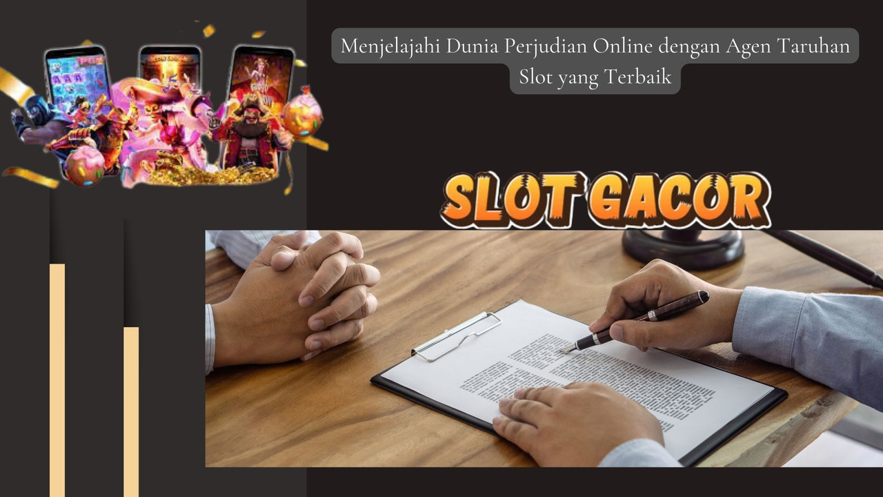 Menjelajahi Dunia Perjudian Online dengan Agen Taruhan Slot yang Terbaik