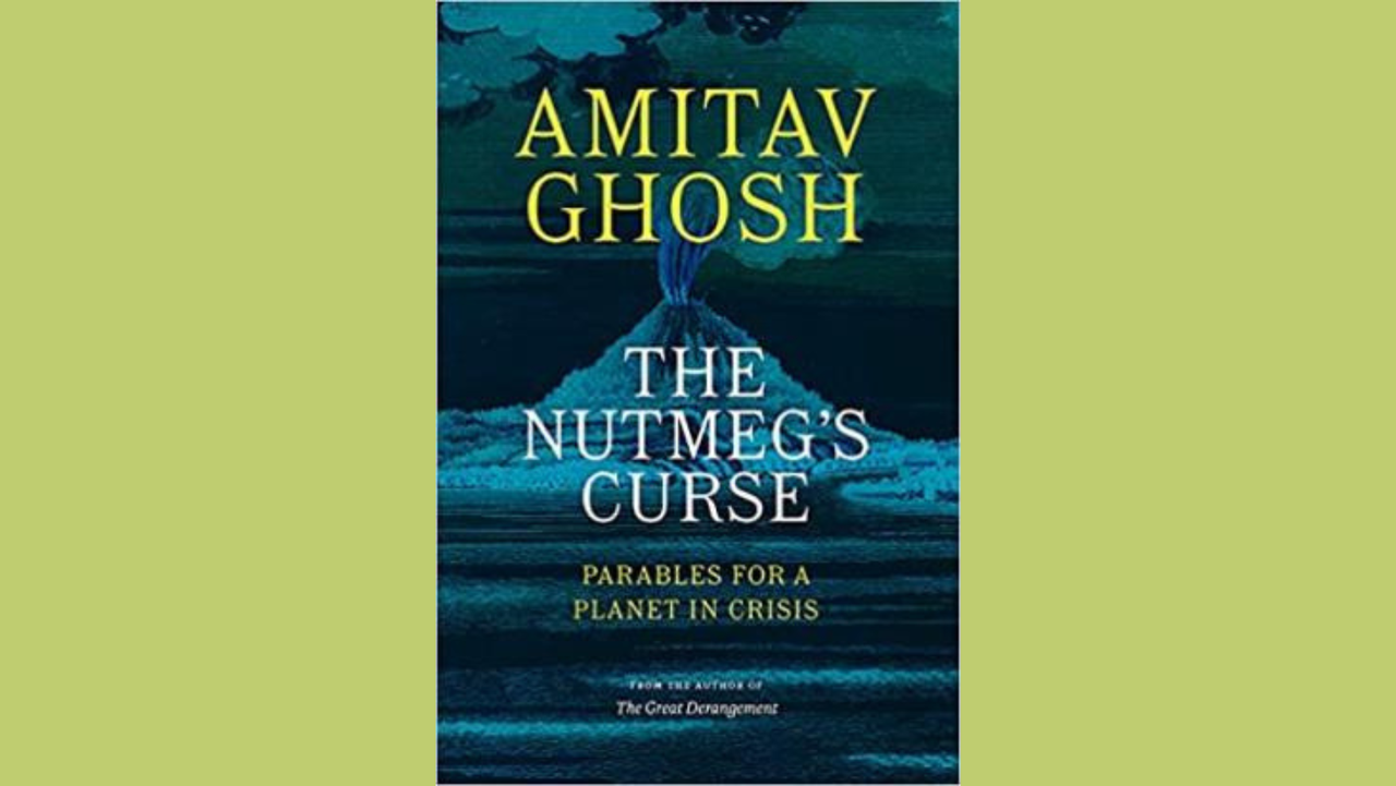 The Nutmeg's Curse: Parables for a Planet in Crisis, Ghosh