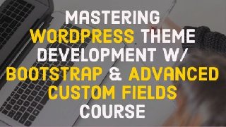 Mastering WordPress, Bootstrap and Advanced Custom Fields