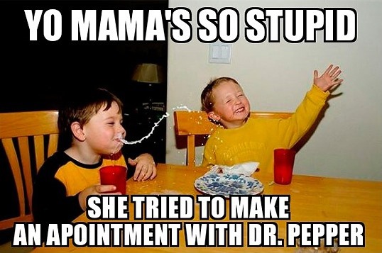 Yo-Mamas-So-Stupid-She-Tried-To-Make-An-Appoitment-With-Dr-Pepper.jpg