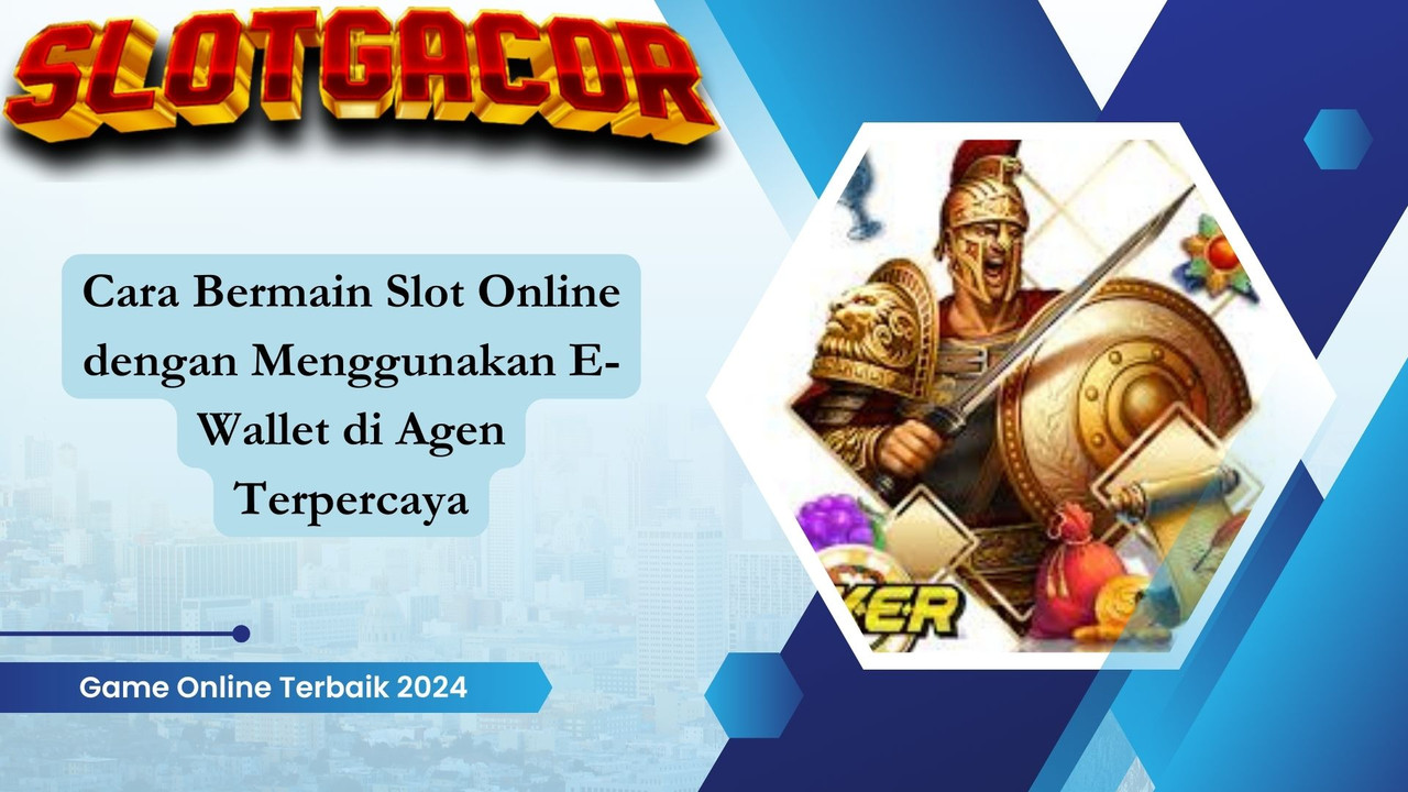 Cara Bermain Slot Online dengan Menggunakan E-Wallet di Agen Terpercaya