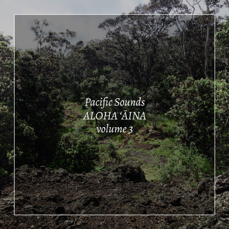 Pacific Sounds - Aloha 'Aina, Volume 3: Field Recordings of Hawaii (2020) [Official Digital Download]