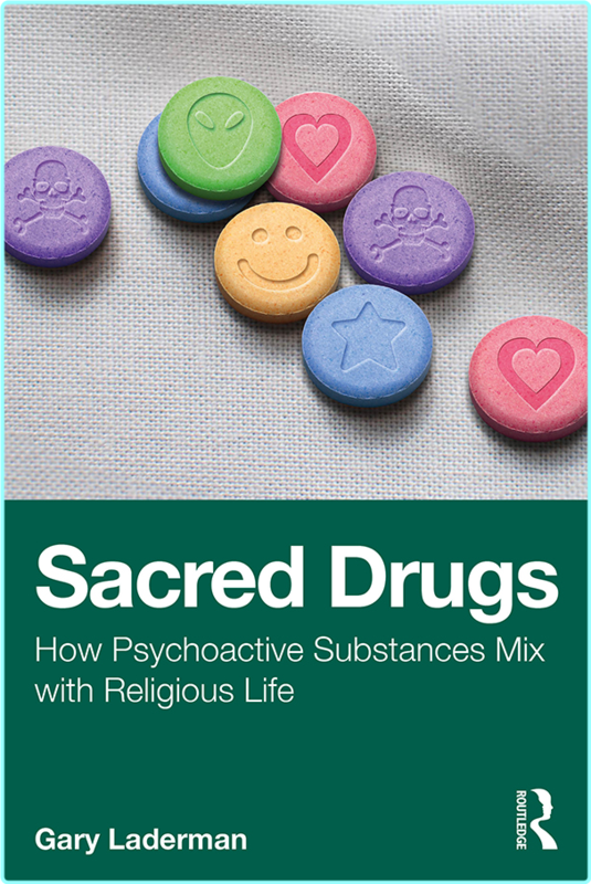 Sacred Drugs How Psychoactive Substances Mix With Religious Life (Gary Laderman)