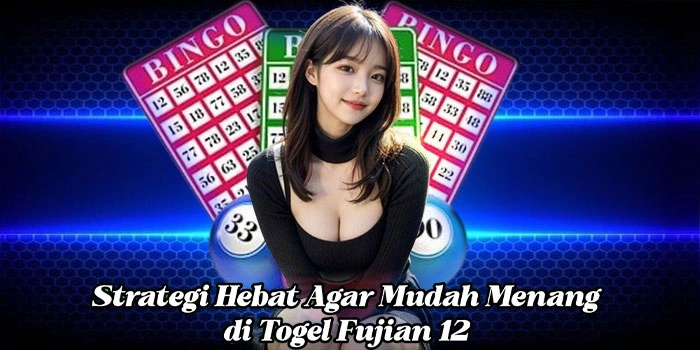 Strategi Hebat Agar Mudah Menang di Togel Fujian 12