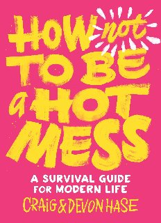 How Not to Be a Hot Mess A Survival Guide for Modern Life