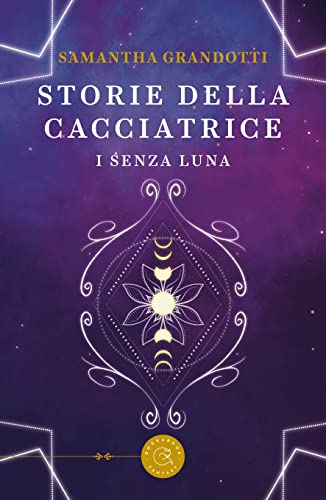 Samantha Grandotti - Storie della Cacciatrice. I Senza Luna (2022)