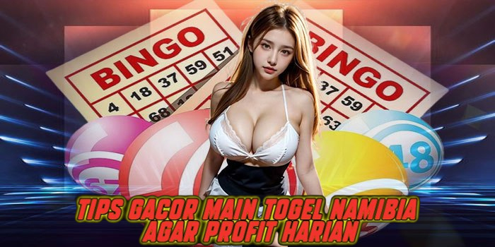 Tips Gacor Main Togel Namibia Agar Profit Harian