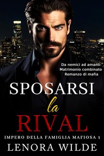 Lenora Wilde - Impero della Famiglia Mafiosa 1. Sposarsi la Rivale (2024)