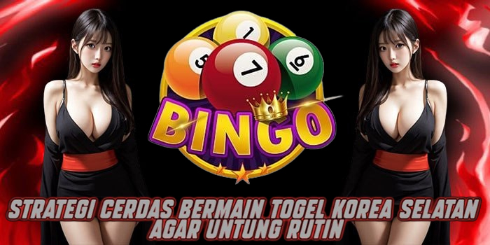 Strategi Cerdas Bermain Togel Korea Selatan Agar Untung Rutin