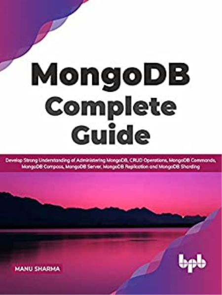 MongoDB Complete Guide: Develop Strong Understanding of Administering MongoDB, CRUD Operations, MongoDB Commands MongoDB Complete Guide: Develop Strong Understanding of Administering MongoDB, CRUD Operations, MongoDB Commands