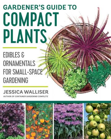Gardener's Guide to Compact Plants: Edibles and Ornamentals for Small-Space Gardening Gardener's Guide to Compact Plants: Edibles and Ornamentals for Small-Space Gardening
