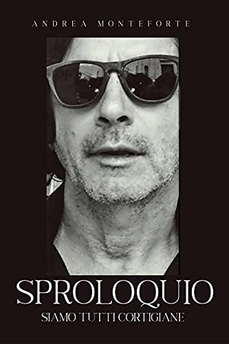 Andrea Monteforte – Sproloquio. Siamo tutti cortigiane (2021)