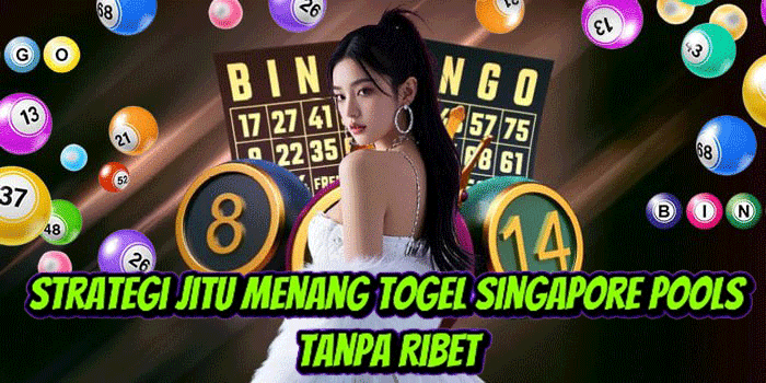 Strategi Jitu Menang Togel Singapore Pools Tanpa Ribet