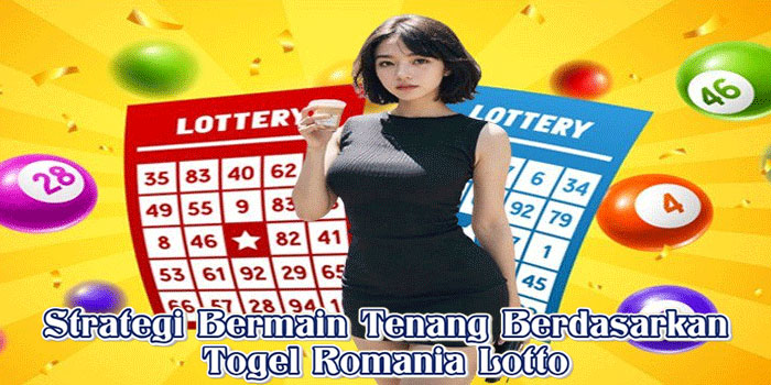 Strategi Bermain Tenang Berdasarkan Togel Romania Lotto