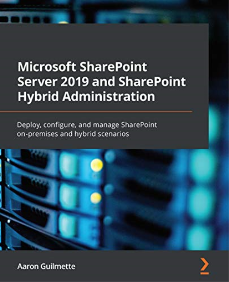 Microsoft SharePoint Server 2019 and SharePoint Hybrid Administration: Deploy, configure, and manage SharePoint on-premises