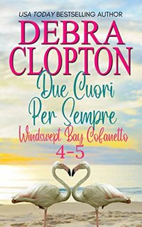 Debra Clopton - Due Cuori Per Sempre. Windswept Bay Libri 4-5 (2023)