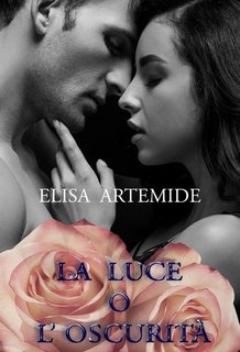 Elisa Artemide - La luce o l'oscurità. Sequel della duololgia dell'oscurità (2019)